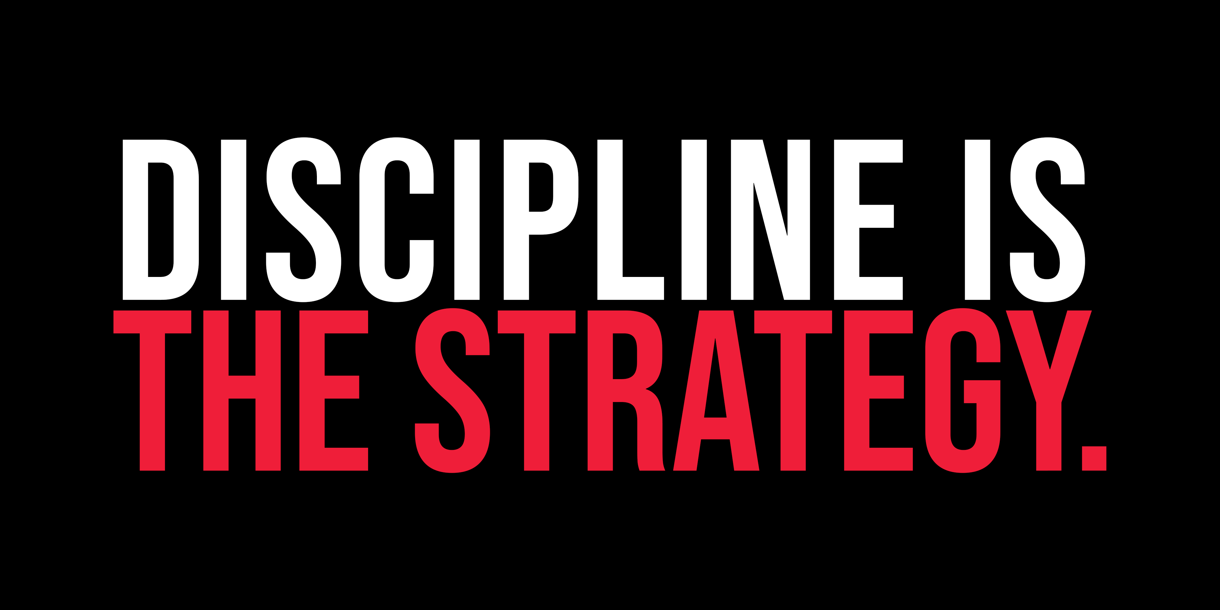 Discipline Is The Strategy
